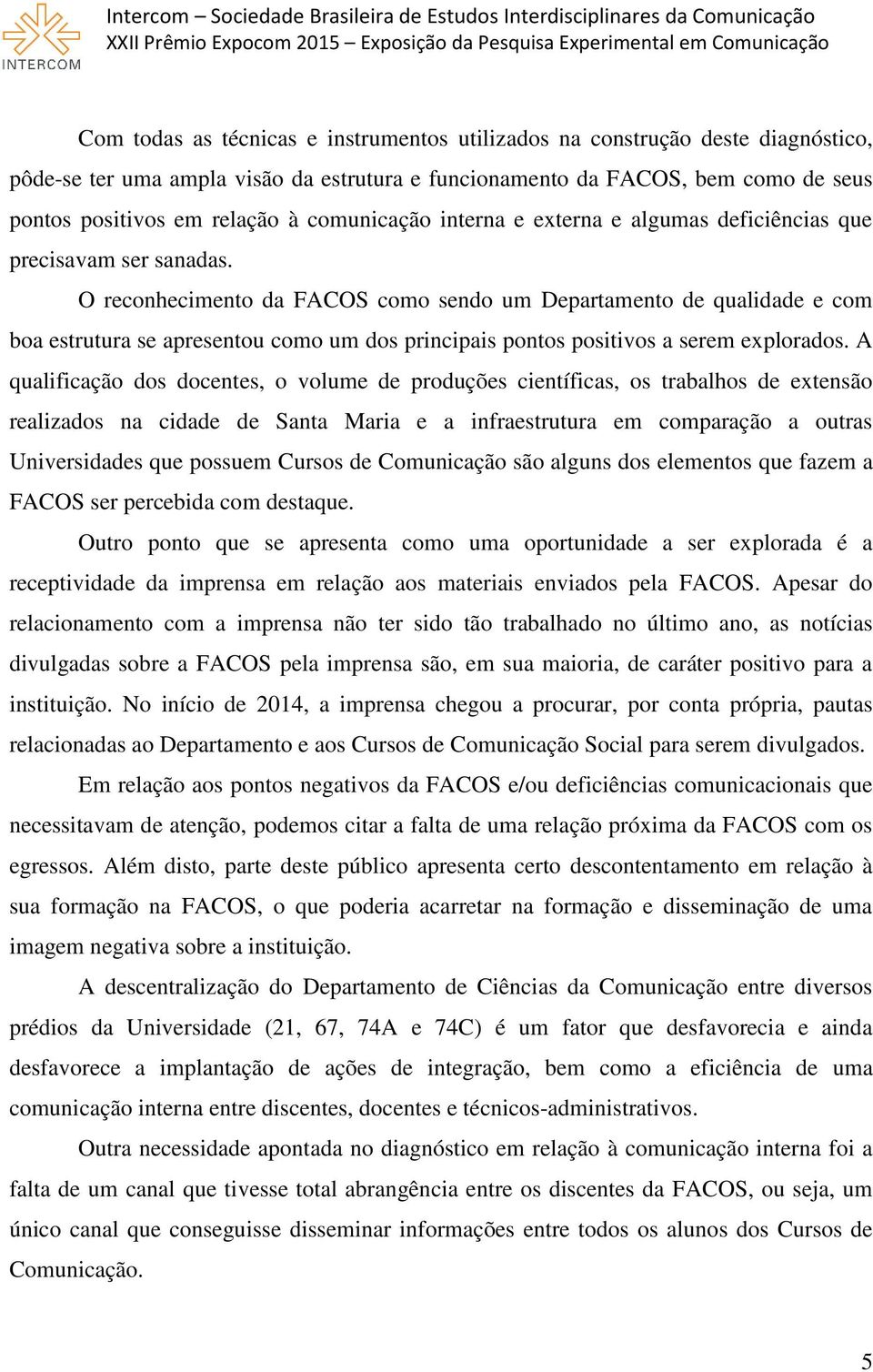 O reconhecimento da FACOS como sendo um Departamento de qualidade e com boa estrutura se apresentou como um dos principais pontos positivos a serem explorados.