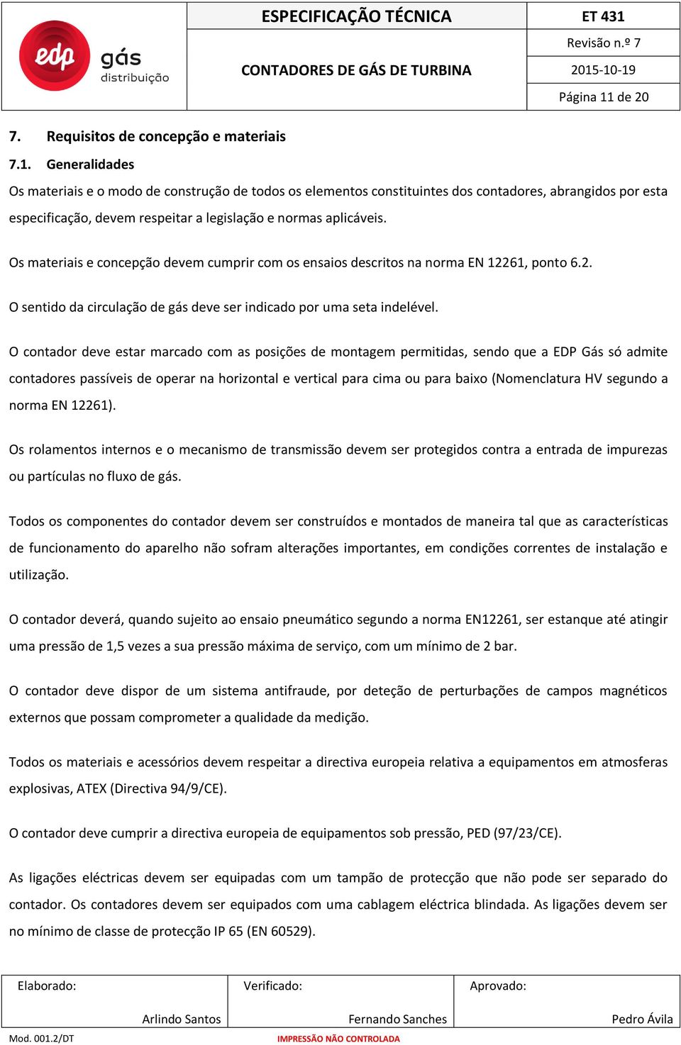 O contador deve estar marcado com as posições de montagem permitidas, sendo que a EDP Gás só admite contadores passíveis de operar na horizontal e vertical para cima ou para baixo (Nomenclatura HV