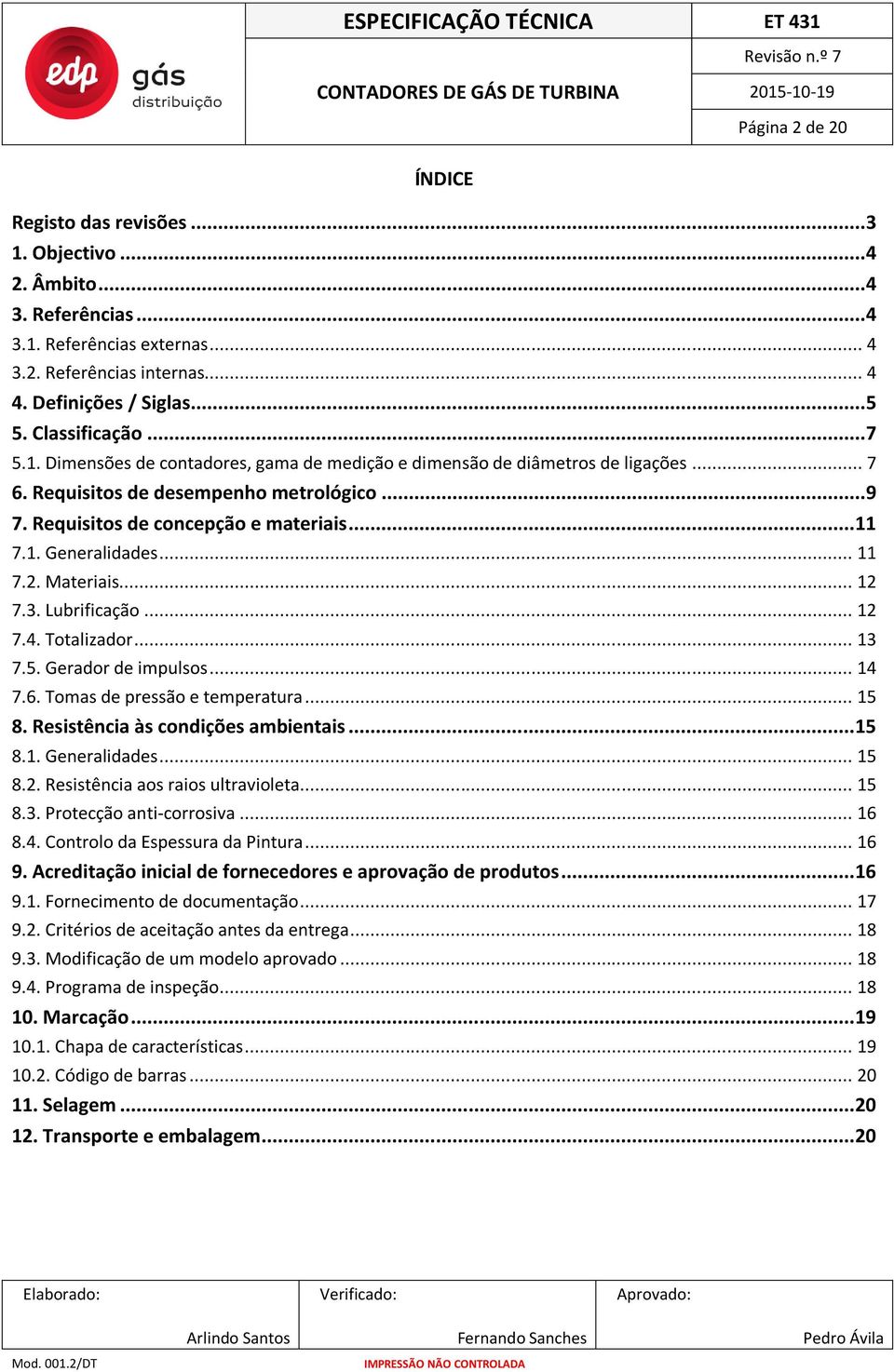 .. 11 7.2. Materiais... 12 7.3. Lubrificação... 12 7.4. Totalizador... 13 7.5. Gerador de impulsos... 14 7.6. Tomas de pressão e temperatura... 15 8. Resistência às condições ambientais... 15 8.1. Generalidades.