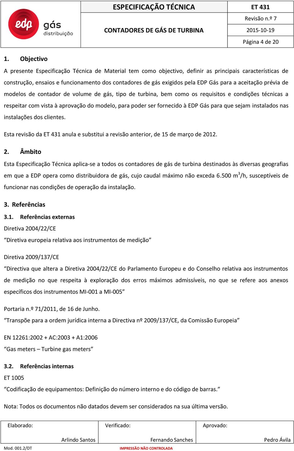 para a aceitação prévia de modelos de contador de volume de gás, tipo de turbina, bem como os requisitos e condições técnicas a respeitar com vista à aprovação do modelo, para poder ser fornecido à