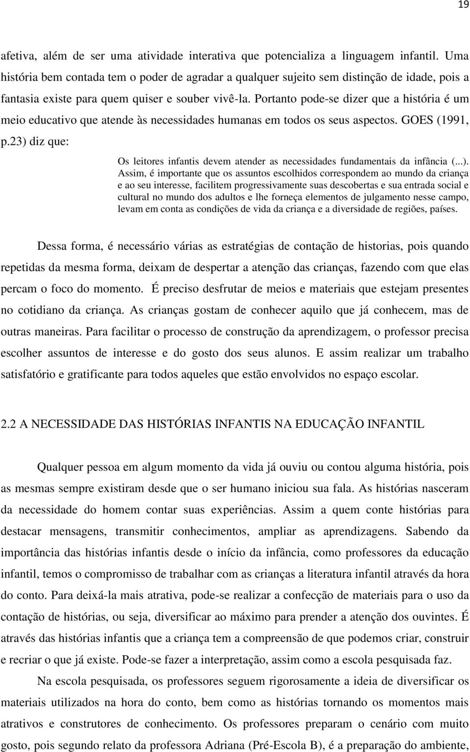 Portanto pode-se dizer que a história é um meio educativo que atende às necessidades humanas em todos os seus aspectos. GOES (1991, p.