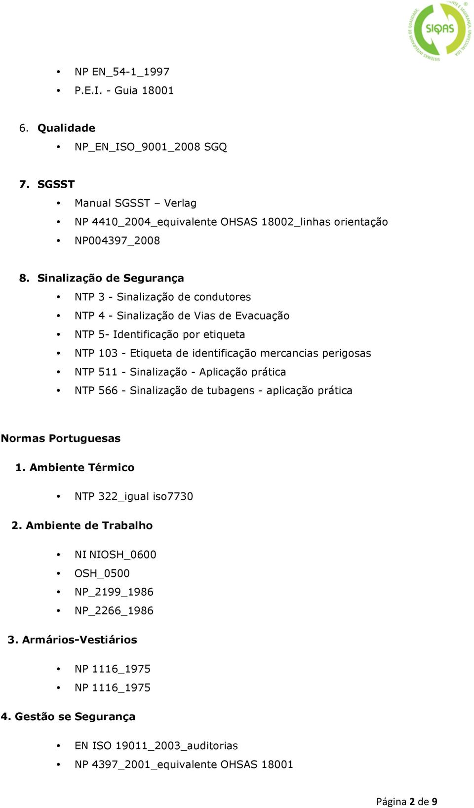 perigosas NTP 511 - Sinalização - Aplicação prática NTP 566 - Sinalização de tubagens - aplicação prática Normas Portuguesas 1. Ambiente Térmico NTP 322_igual iso7730 2.