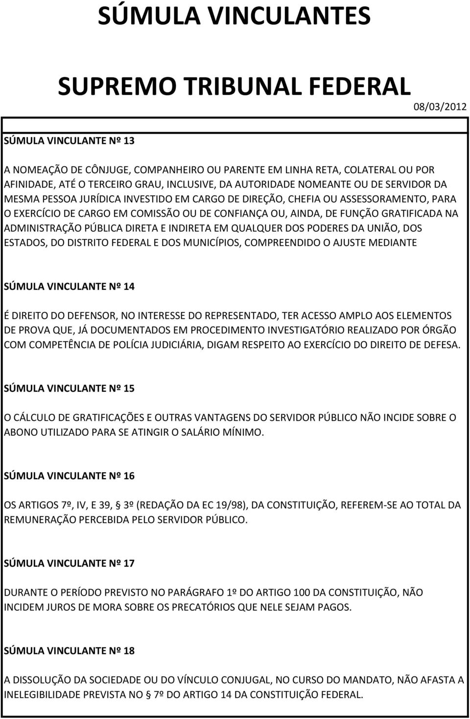 QUALQUER DOS PODERES DA UNIÃO, DOS ESTADOS, DO DISTRITO FEDERAL E DOS MUNICÍPIOS, COMPREENDIDO O AJUSTE MEDIANTE SÚMULA VINCULANTE Nº 14 É DIREITO DO DEFENSOR, NO INTERESSE DO REPRESENTADO, TER