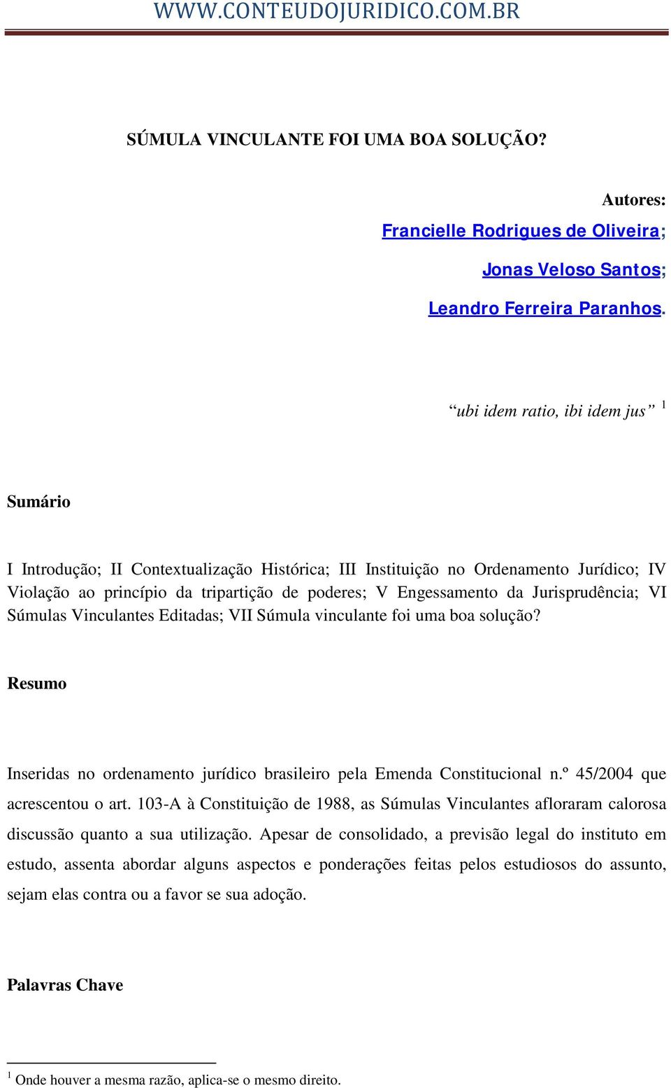 Jurisprudência; VI Súmulas Vinculantes Editadas; VII Súmula vinculante foi uma boa solução? Resumo Inseridas no ordenamento jurídico brasileiro pela Emenda Constitucional n.