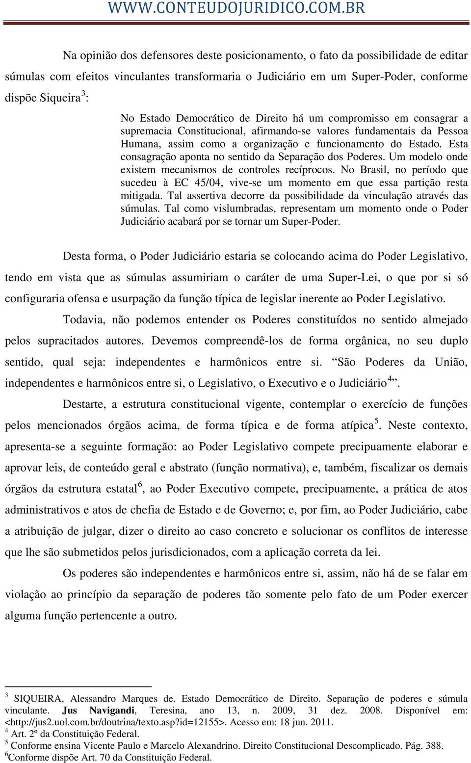 Esta consagração aponta no sentido da Separação dos Poderes. Um modelo onde existem mecanismos de controles recíprocos.