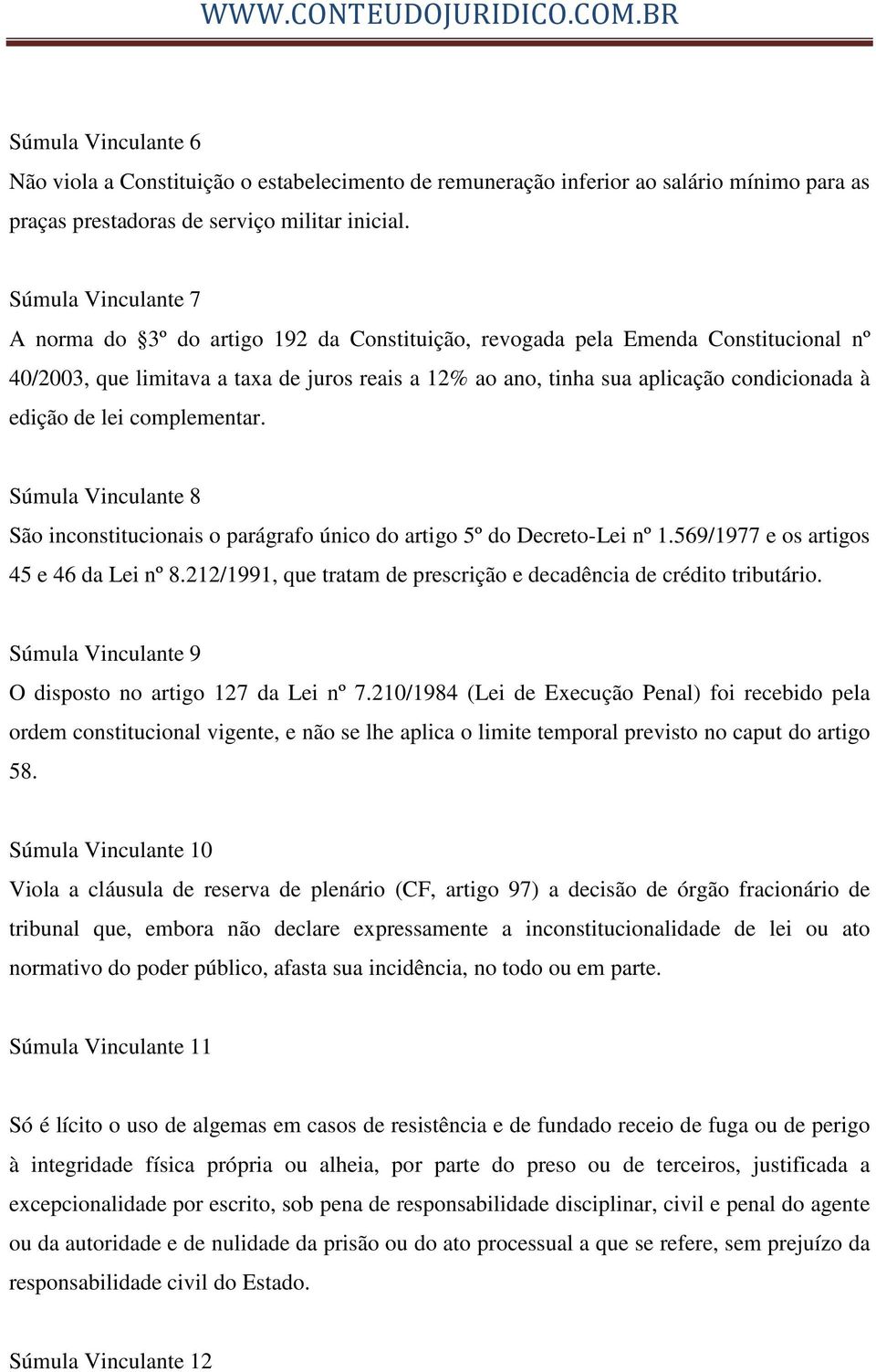 edição de lei complementar. Súmula Vinculante 8 São inconstitucionais o parágrafo único do artigo 5º do Decreto-Lei nº 1.569/1977 e os artigos 45 e 46 da Lei nº 8.