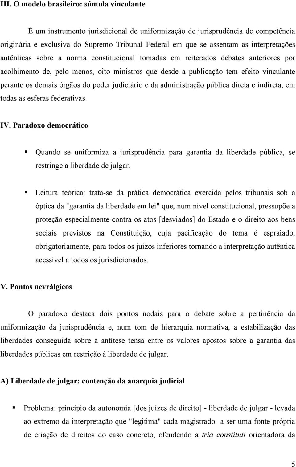 demais órgãos do poder judiciário e da administração pública direta e indireta, em todas as esferas federativas. IV.