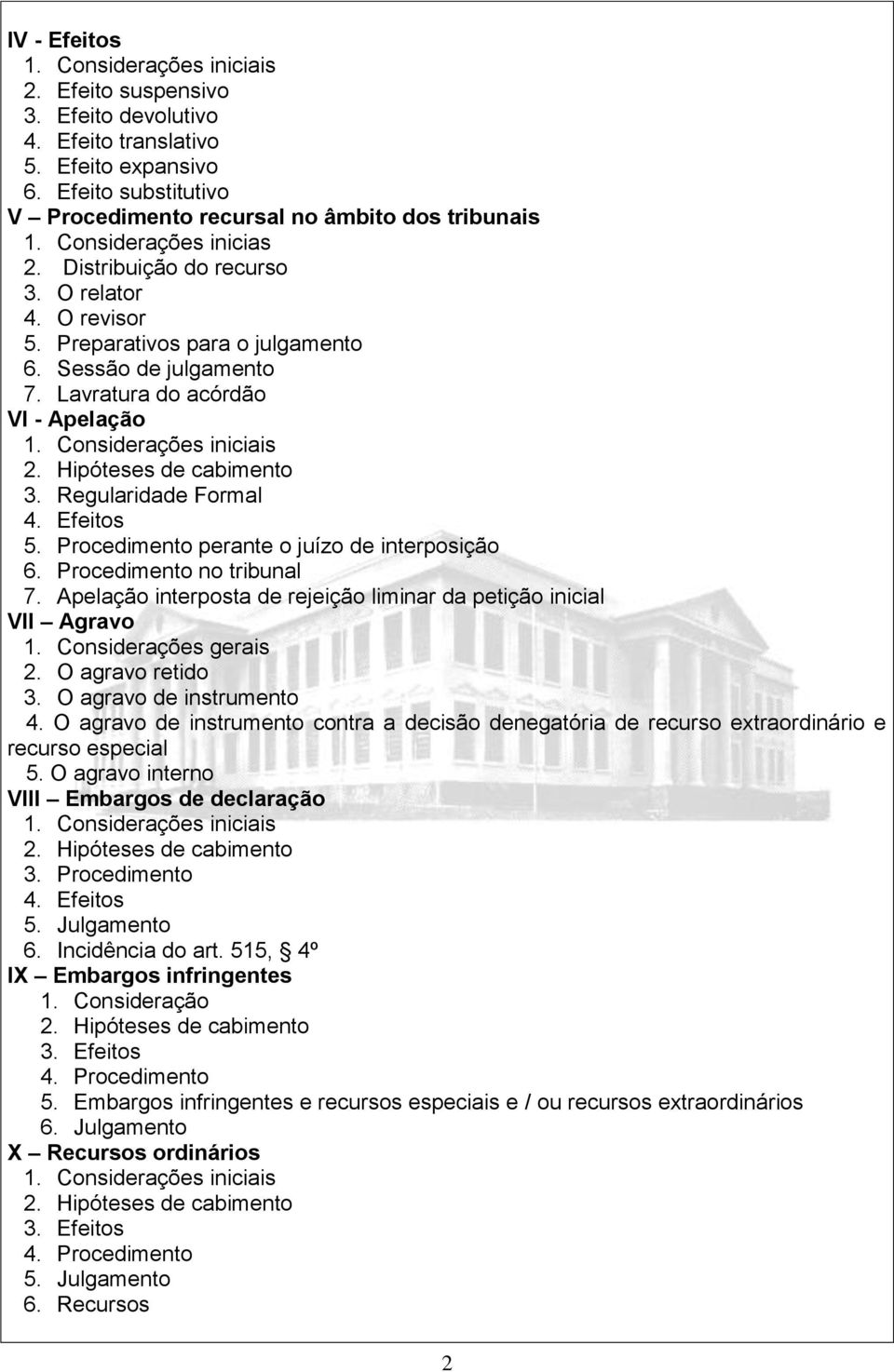 Procedimento perante o juízo de interposição 6. Procedimento no tribunal 7. Apelação interposta de rejeição liminar da petição inicial VII Agravo 1. Considerações gerais 2. O agravo retido 3.