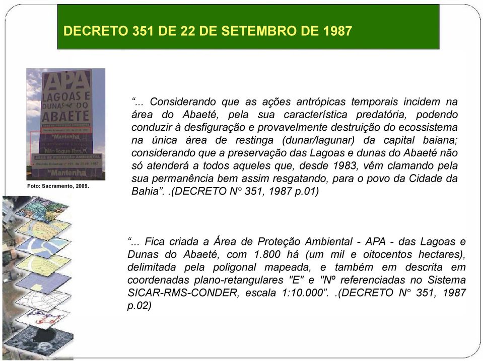 área de restinga (dunar/lagunar) da capital baiana; considerando que a preservação das Lagoas e dunas do Abaeté não só atenderá a todos aqueles que, desde 1983, vêm clamando pela sua permanência bem