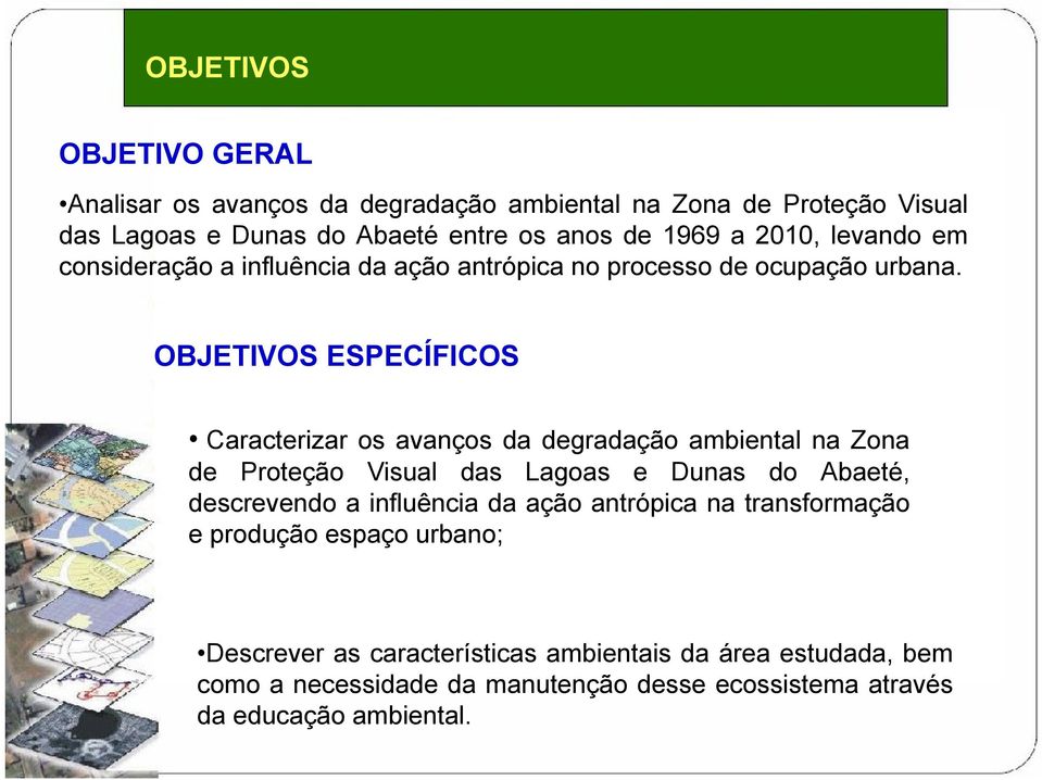 OBJETIVOS ESPECÍFICOS Caracterizar os avanços da degradação ambiental na Zona de Proteção Visual das Lagoas e Dunas do Abaeté, descrevendo a