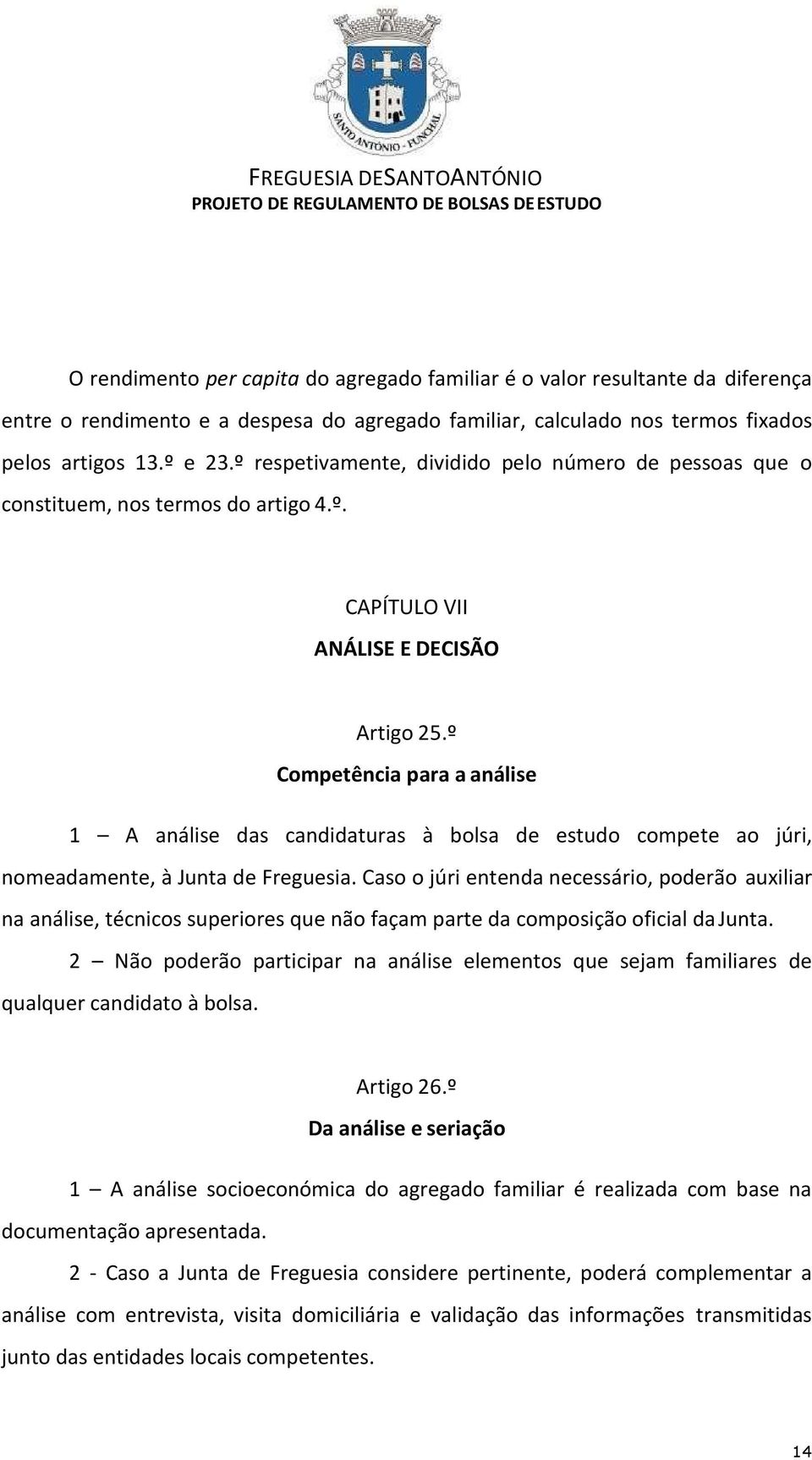 º Competência para a análise 1 A análise das candidaturas à bolsa de estudo compete ao júri, nomeadamente, à Junta de Freguesia.