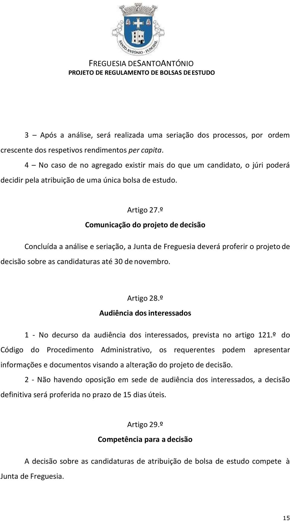 º Comunicação do projeto de decisão Concluída a análise e seriação, a Junta de Freguesia deverá proferir o projeto de decisão sobre as candidaturas até 30 de novembro. Artigo 28.