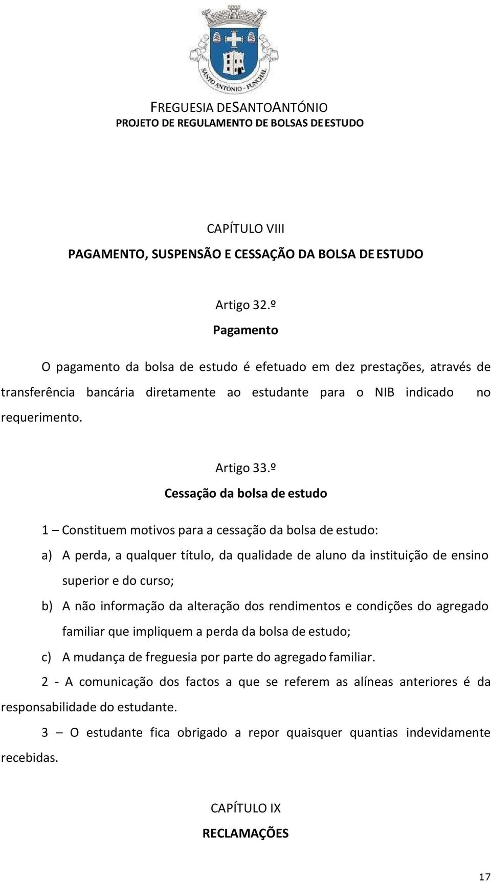 º Cessação da bolsa de estudo 1 Constituem motivos para a cessação da bolsa de estudo: a) A perda, a qualquer título, da qualidade de aluno da instituição de ensino superior e do curso; b) A não