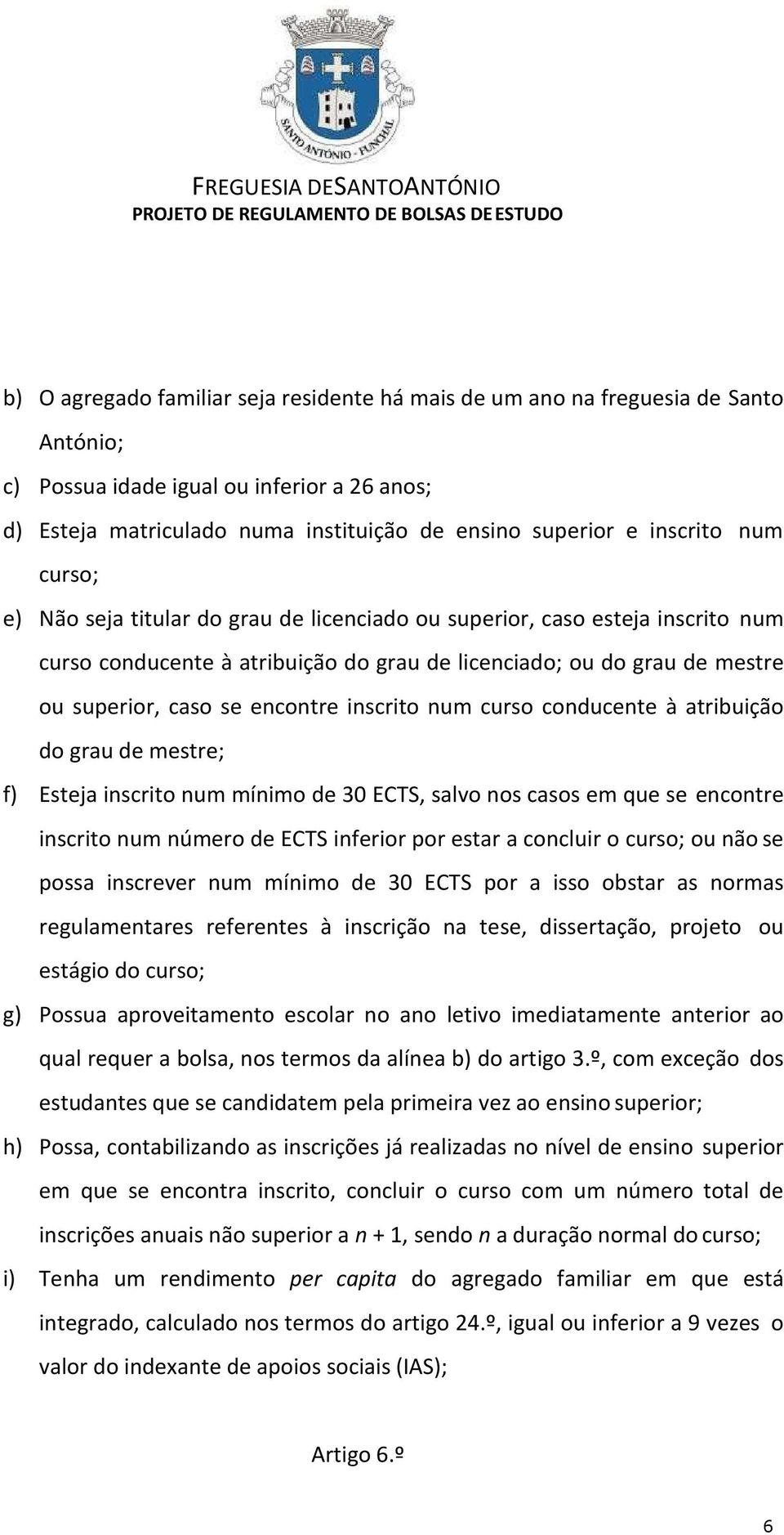 encontre inscrito num curso conducente à atribuição do grau de mestre; f) Esteja inscrito num mínimo de 30 ECTS, salvo nos casos em que se encontre inscrito num número de ECTS inferior por estar a