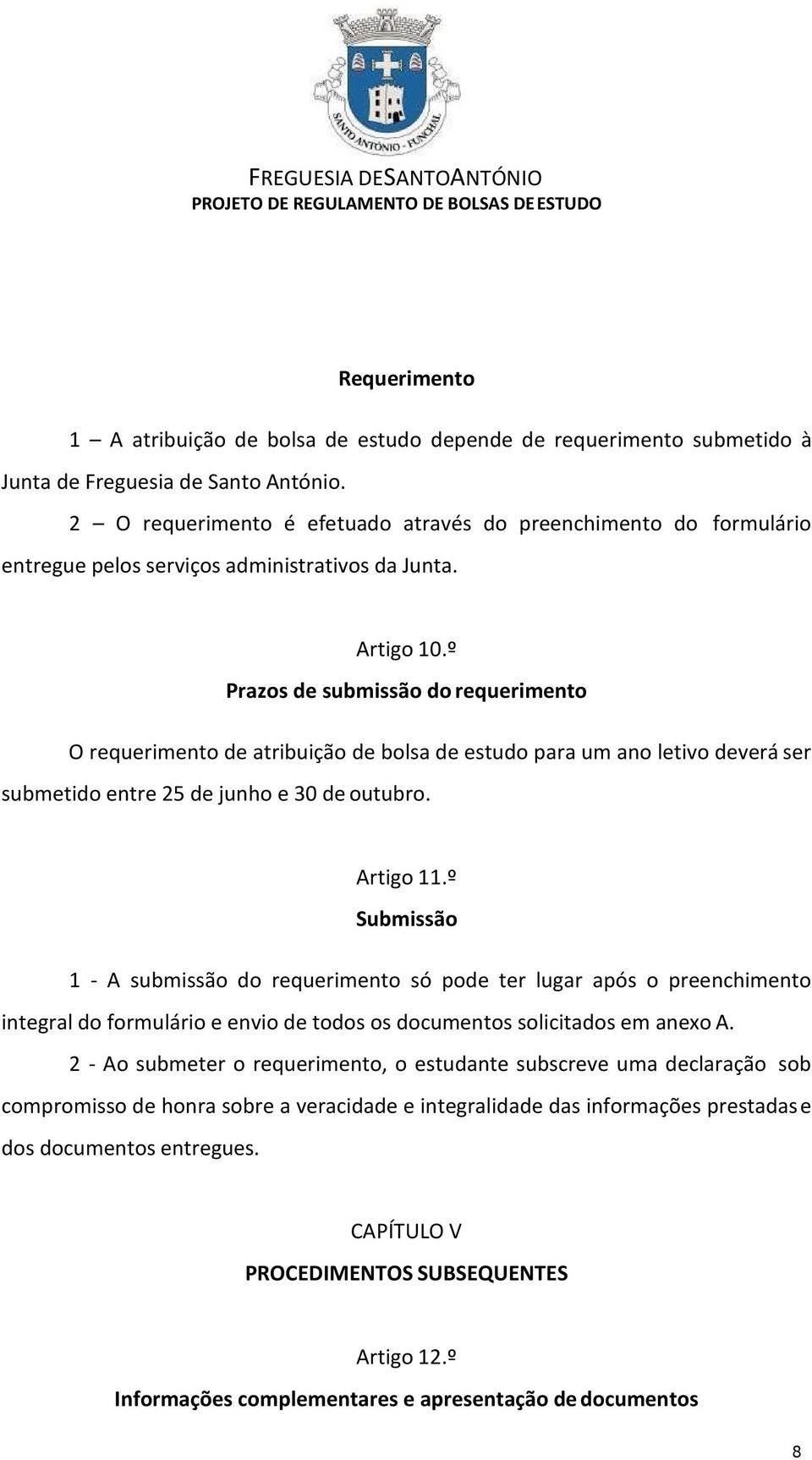 º Prazos de submissão do requerimento O requerimento de atribuição de bolsa de estudo para um ano letivo deverá ser submetido entre 25 de junho e 30 de outubro. Artigo 11.