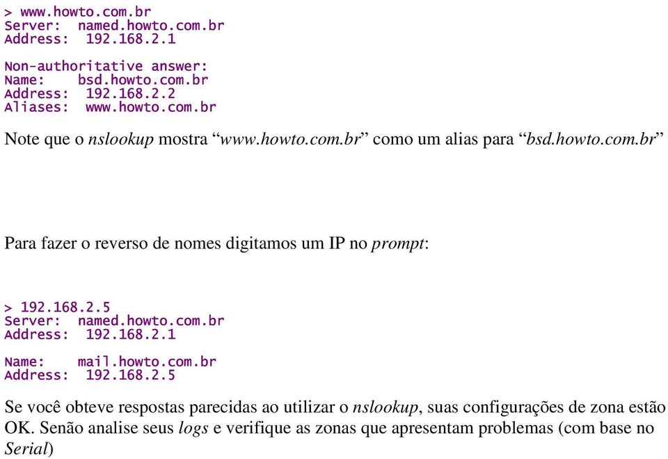 d O #jf #kp cj S Q 9c(c-E!(!5km2 6"052 3(4J052 8 Jk ( &(' a Q 9c(c-E!(!5km2 6"052 3(4J05:d Se você obteve respostas parecidas ao utilizar o nslookup, suas configurações de zona estão OK.