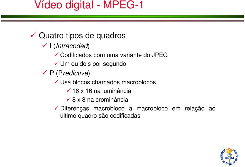 (Predictive) Usa blocos chamados macroblocos 16 x 16 na luminância 8 x 8