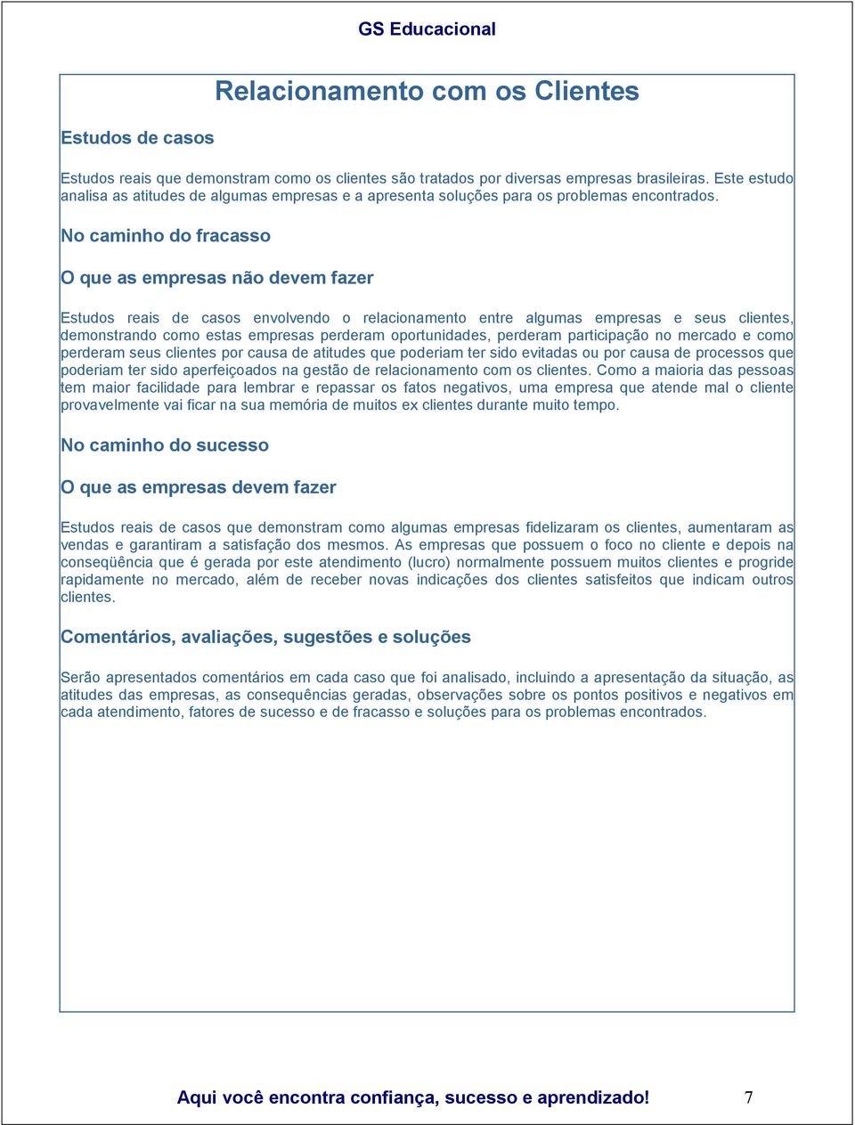 No caminho do fracasso O que as empresas não devem fazer Estudos reais de casos envolvendo o relacionamento entre algumas empresas e seus clientes, demonstrando como estas empresas perderam