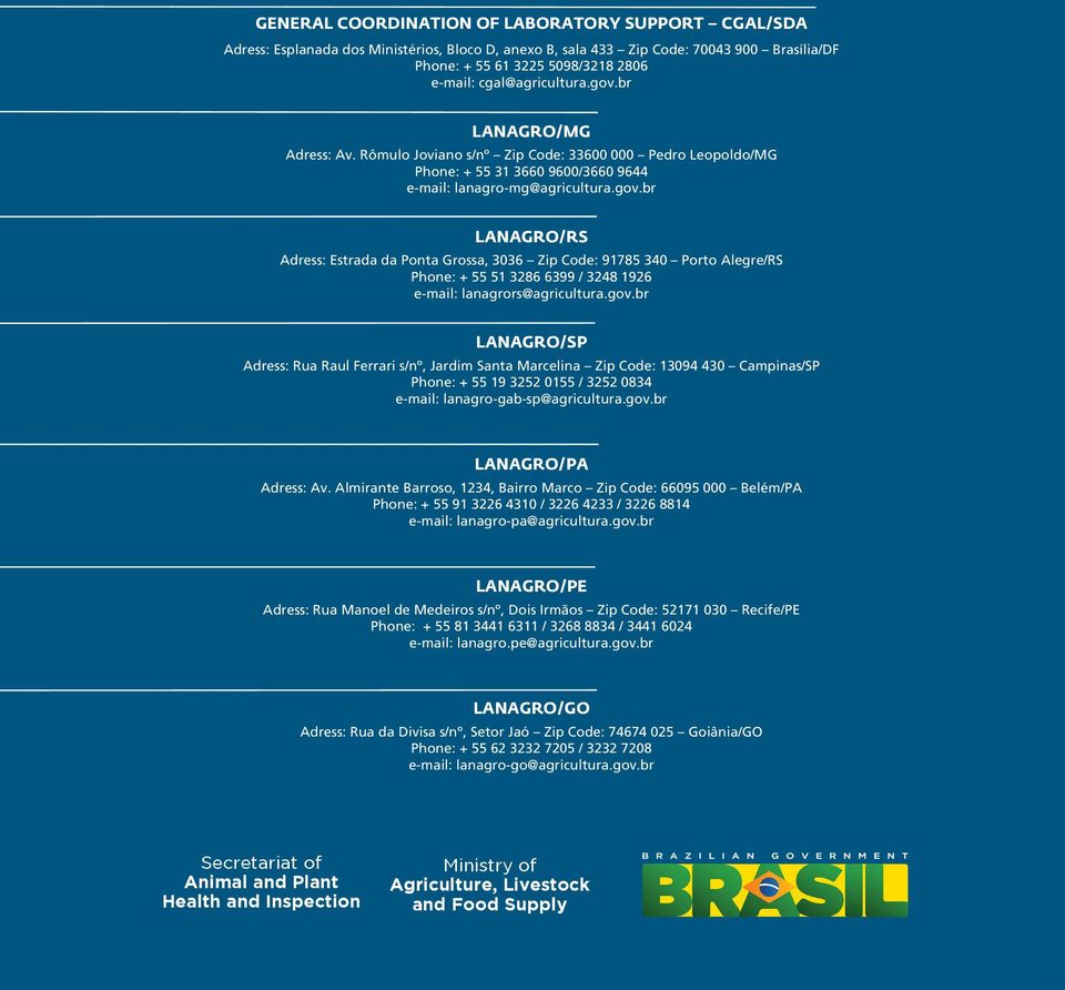 gov.br LANAGRO/SP Adress: Rua Raul Ferrari s/nº, Jardim Santa Marcelina Zip Code: 13094 430 Campinas/SP Phone: + 55 19 3252 0155 / 3252 0834 e-mail: lanagro-gab-sp@agricultura.gov.br LANAGRO/PA Adress: Av.