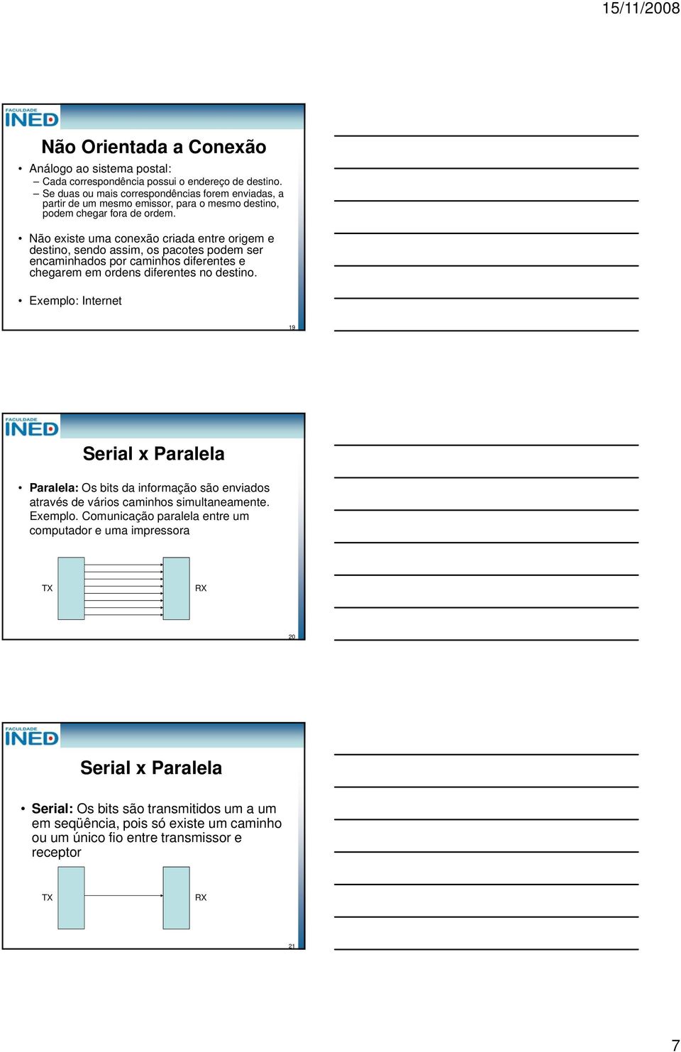 Não existe uma conexão criada entre origem e destino, sendo assim, os pacotes podem ser encaminhados por caminhos diferentes e chegarem em ordens diferentes no destino.