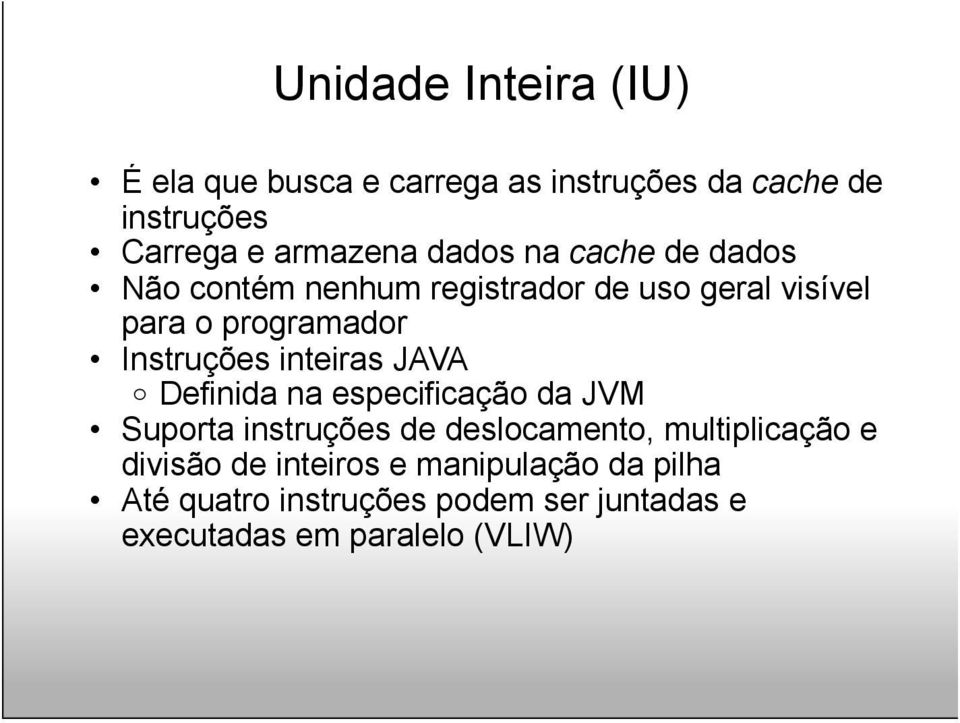 inteiras JAVA o Definida na especificação da JVM Suporta instruções de deslocamento, multiplicação e