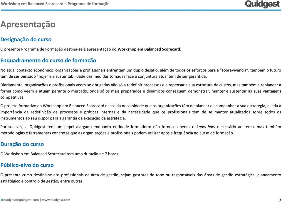 pensado hoje e a sustentabilidade das medidas tomadas face à conjuntura atual tem de ser garantida.