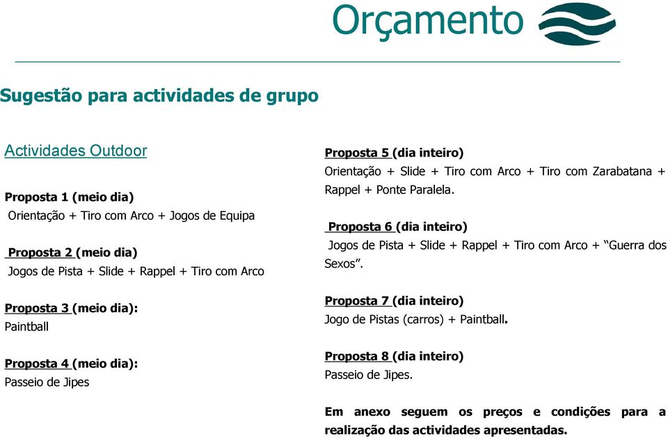 Arco + Tiro com Zarabatana + Rappel + Ponte Paralela. Proposta 6 (dia inteiro) Jogos de Pista + Slide + Rappel + Tiro com Arco + Guerra dos Sexos.