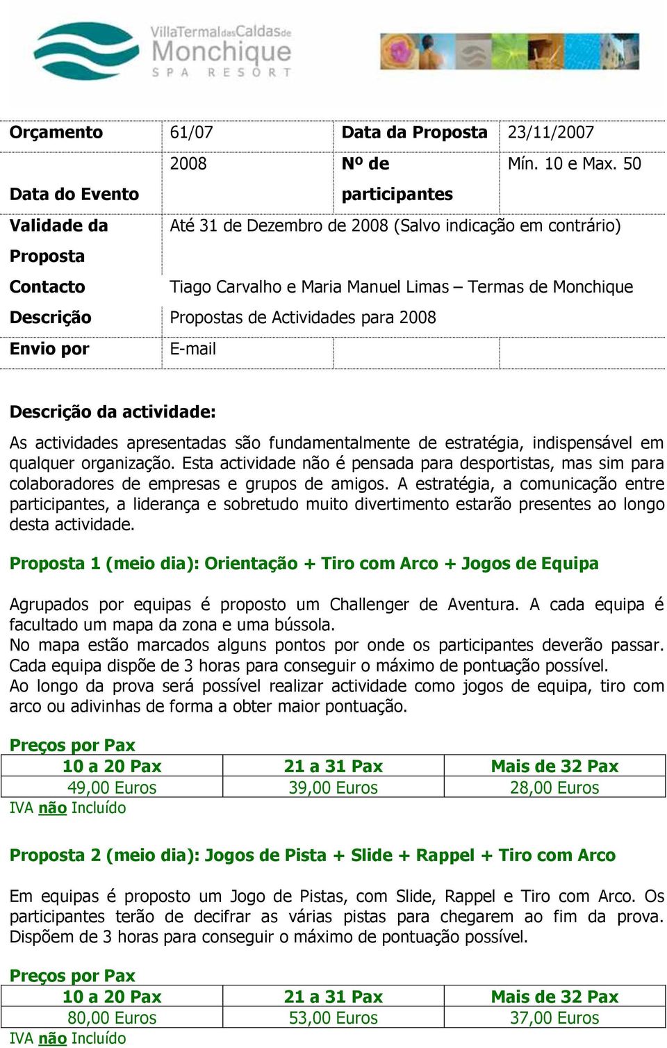 Actividades para 2008 Envio por E-mail Descrição da actividade: As actividades apresentadas são fundamentalmente de estratégia, indispensável em qualquer organização.