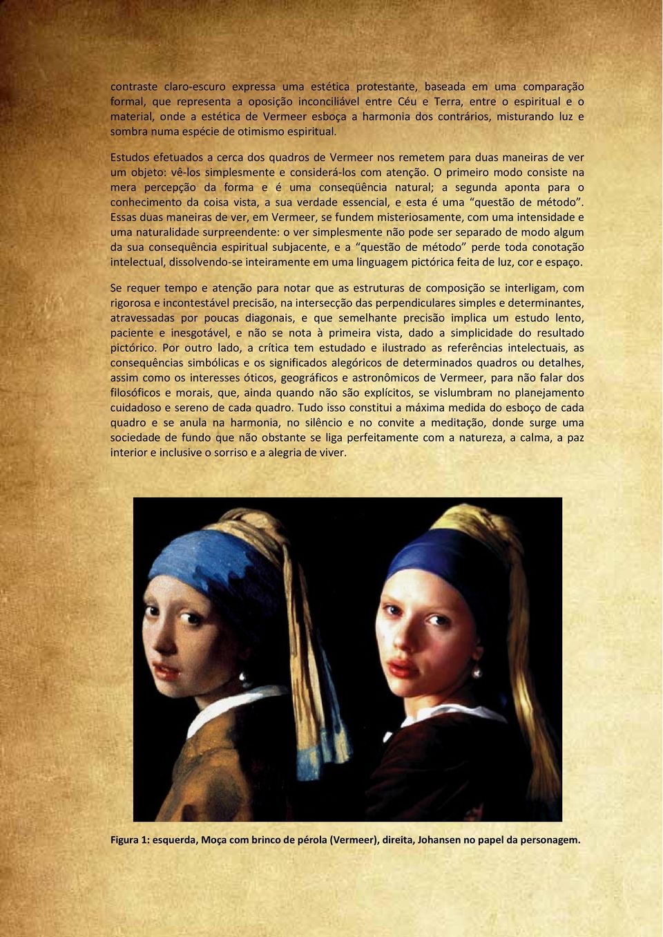 Estudos efetuados a cerca dos quadros de Vermeer nos remetem para duas maneiras de ver um objeto: vê-los simplesmente e considerá-los com atenção.