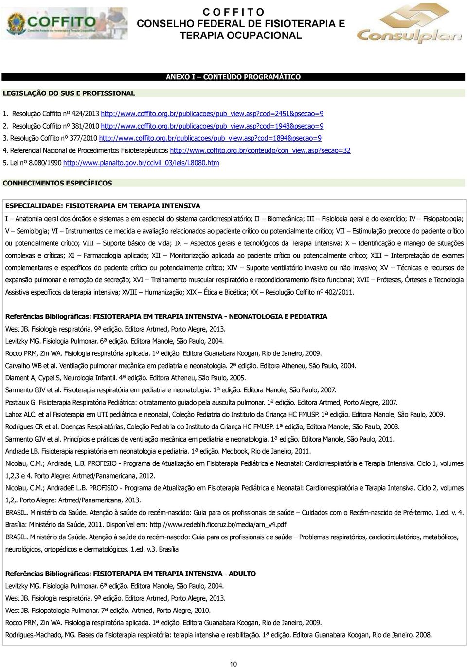 Referencial Nacional de Procedimentos Fisioterapêuticos http://www.coffito.org.br/conteudo/con_view.asp?secao=32 5. Lei nº 8.080/1990 http://www.planalto.gov.br/ccivil_03/leis/l8080.