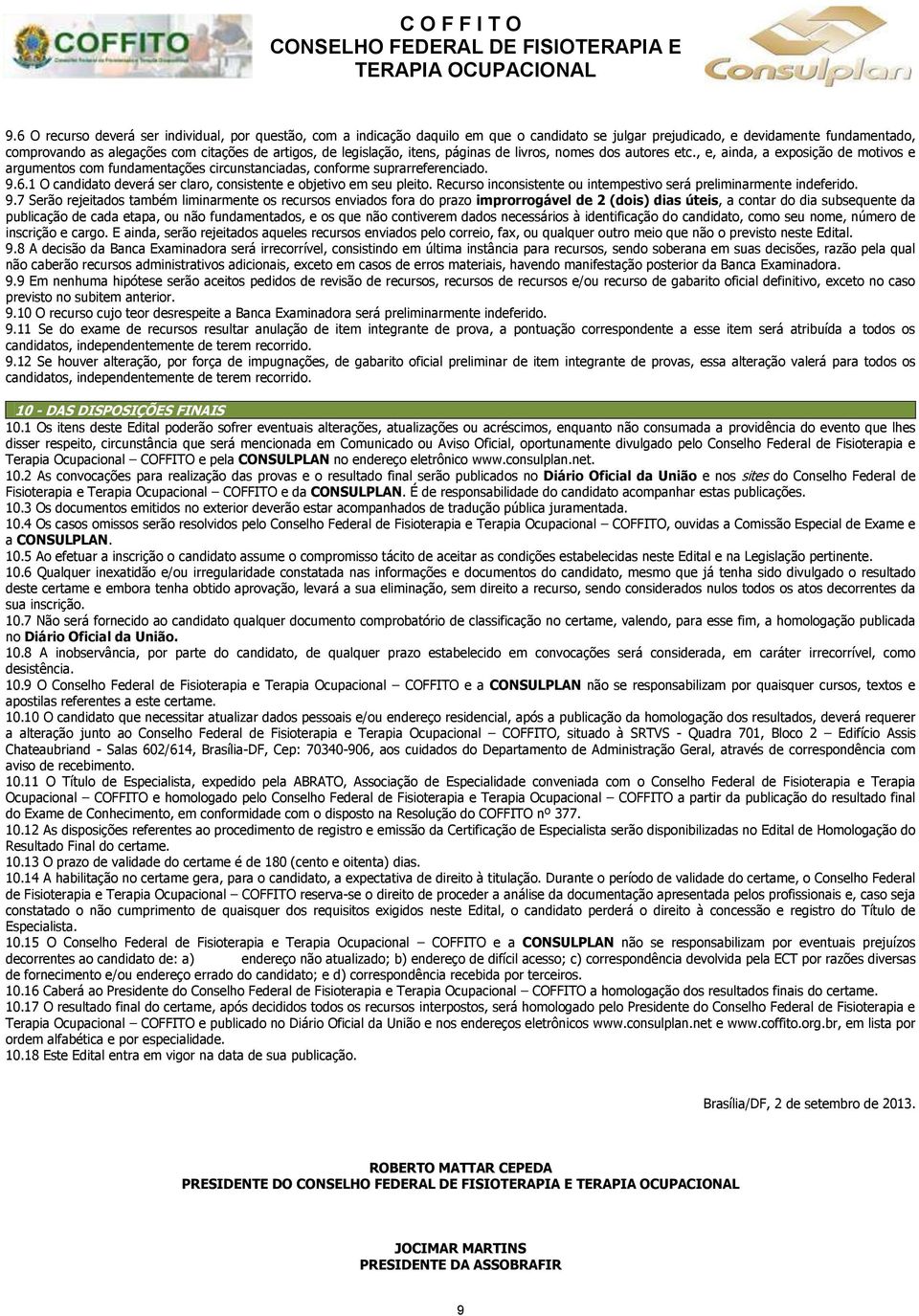 1 O candidato deverá ser claro, consistente e objetivo em seu pleito. Recurso inconsistente ou intempestivo será preliminarmente indeferido. 9.