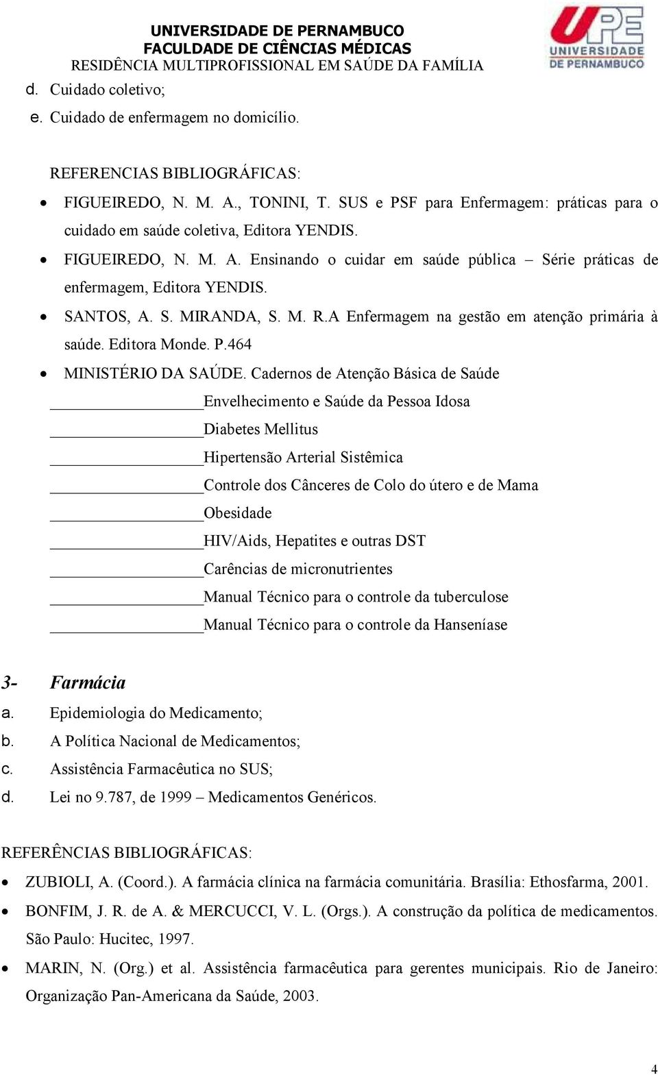 S. MIRANDA, S. M. R.A Enfermagem na gestão em atenção primária à saúde. Editora Monde. P.464 MINISTÉRIO DA SAÚDE.