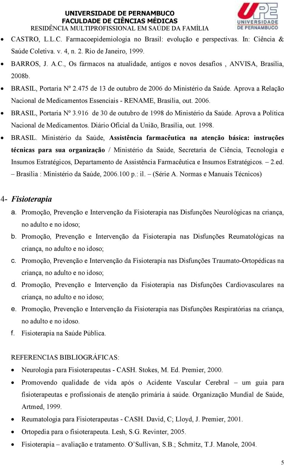 916 de 30 de outubro de 1998 do Ministério da Saúde. Aprova a Política Nacional de Medicamentos. Diário Oficial da União, Brasília, out. 1998. BRASIL.