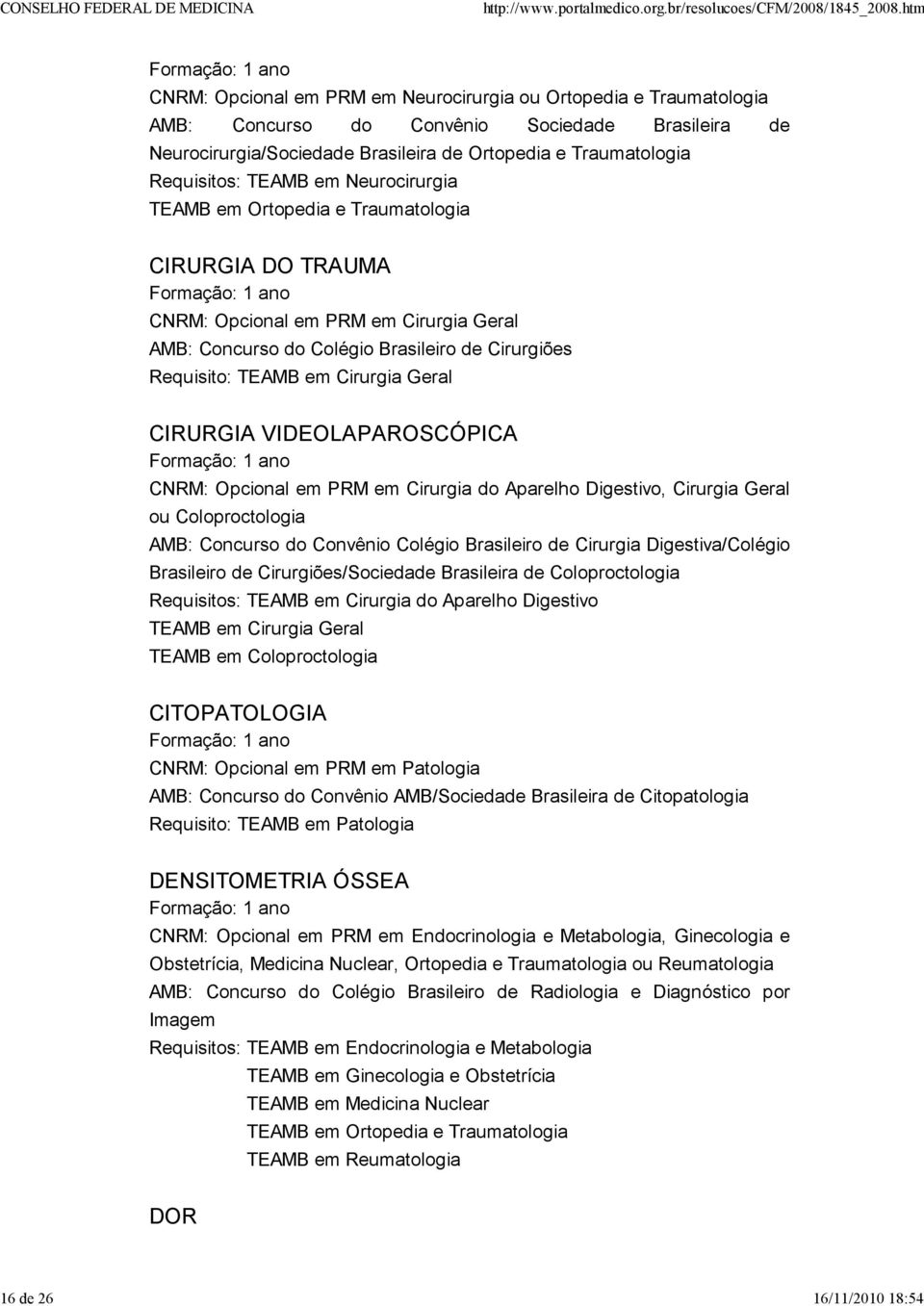 Requisito: TEAMB em Cirurgia Geral CIRURGIA VIDEOLAPAROSCÓPICA CNRM: Opcional em PRM em Cirurgia do Aparelho Digestivo, Cirurgia Geral ou Coloproctologia AMB: Concurso do Convênio Colégio Brasileiro