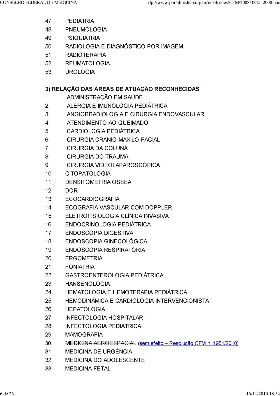 CARDIOLOGIA PEDIÁTRICA 6. CIRURGIA CRÂNIO-MAXILO-FACIAL 7. CIRURGIA DA COLUNA 8. CIRURGIA DO TRAUMA 9. CIRURGIA VIDEOLAPAROSCÓPICA 10. CITOPATOLOGIA 11. DENSITOMETRIA ÓSSEA 12. DOR 13.