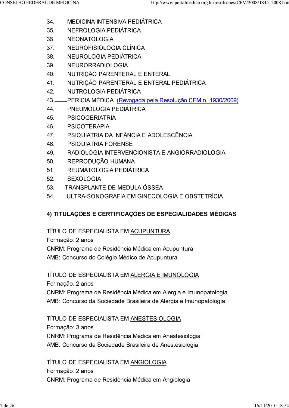 PSICOGERIATRIA 46. PSICOTERAPIA 47. PSIQUIATRIA DA INFÂNCIA E ADOLESCÊNCIA 48. PSIQUIATRIA FORENSE 49. RADIOLOGIA INTERVENCIONISTA E ANGIORRADIOLOGIA 50. REPRODUÇÃO HUMANA 51.