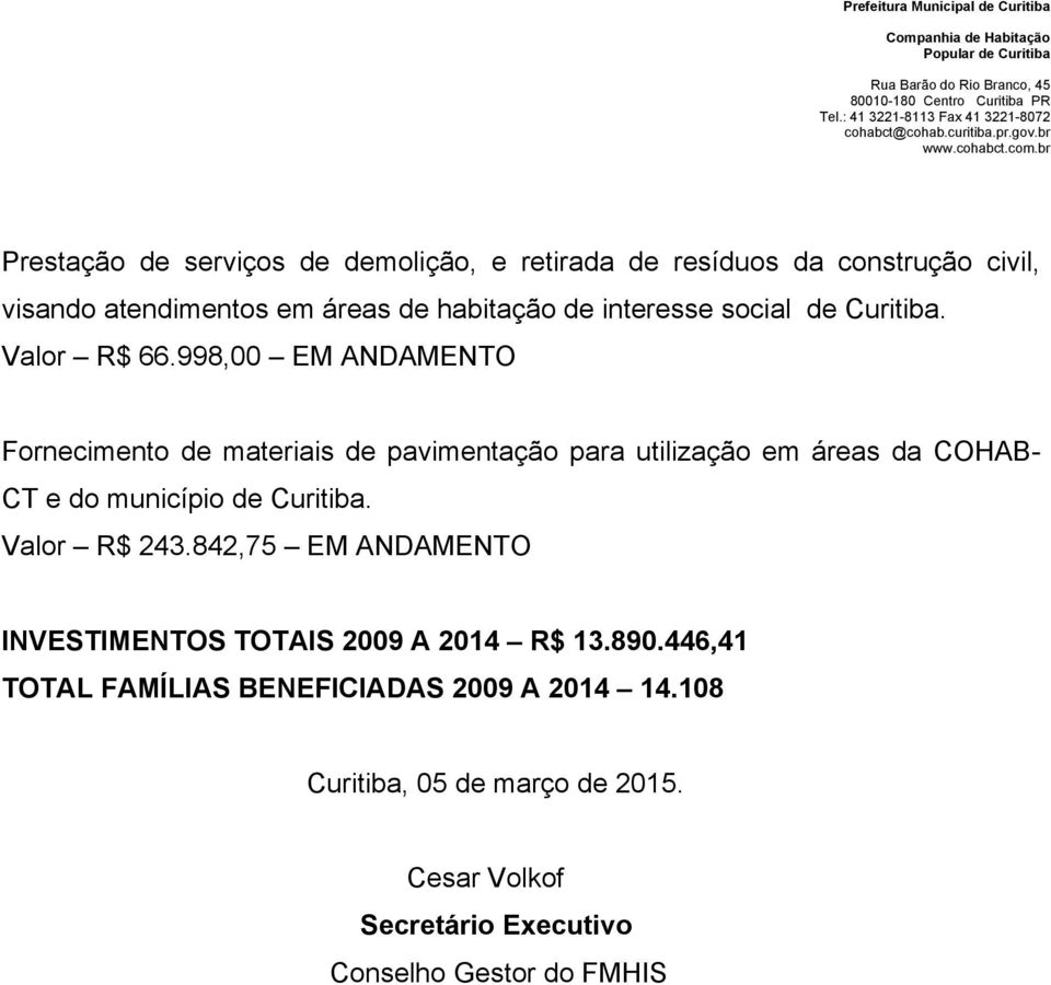998,00 EM ANDAMENTO Fornecimento de materiais de pavimentação para utilização em áreas da COHAB- CT e do município de Curitiba.