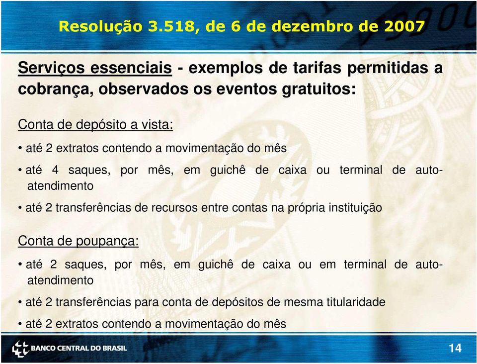 transferências de recursos entre contas na própria instituição Conta de poupança: até 2 saques, por mês, em guichê de caixa ou em