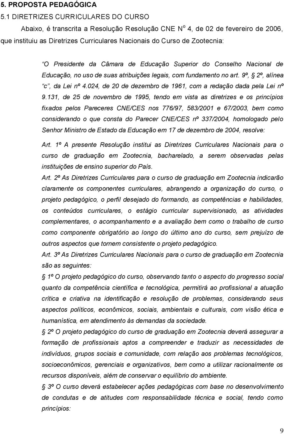 Presidente da Câmara de Educação Superior do Conselho Nacional de Educação, no uso de suas atribuições legais, com fundamento no art. 9º, 2º, alínea c, da Lei nº 4.