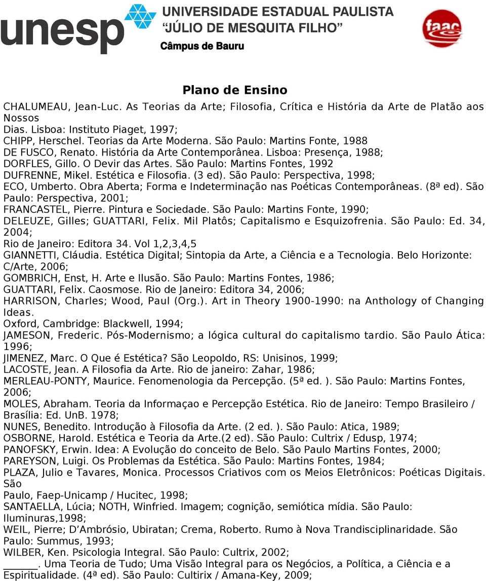 Estética e Filosofia. (3 ed). São Paulo: Perspectiva, 1998; ECO, Umberto. Obra Aberta; Forma e Indeterminação nas Poéticas Contemporâneas. (8ª ed). São Paulo: Perspectiva, 2001; FRANCASTEL, Pierre.