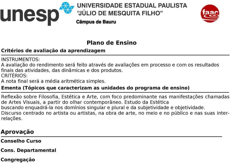 Ementa (Tópicos que caracterizam as unidades do programa de ensino) Reflexão sobre Filosofia, Estética e Arte, com foco predominante nas manifestações chamadas de Artes Visuais, a