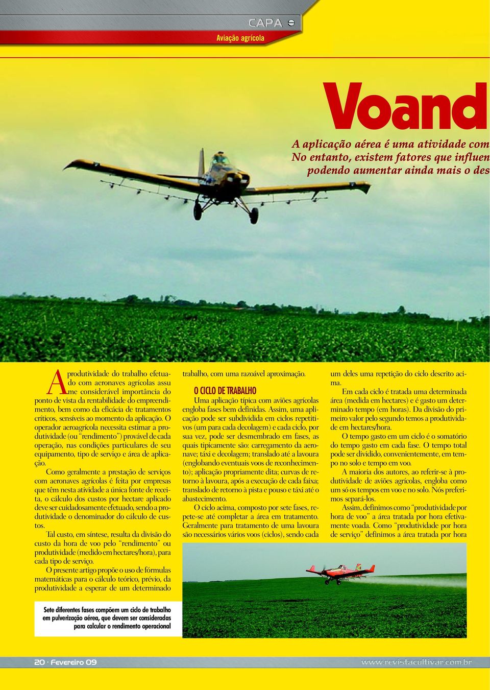 O operador aeroagrícola necessita estimar a produtividade (ou rendimento ) provável de cada operação, nas condições particulares de seu equipamento, tipo de serviço e área de aplicação.