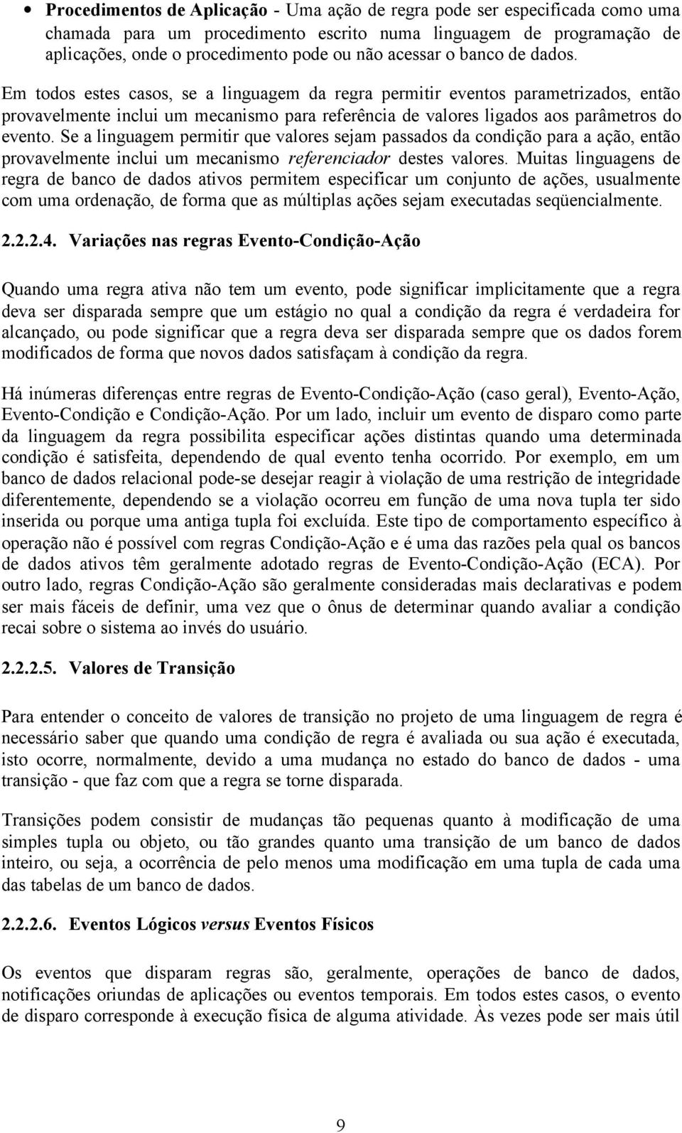 Se a linguagem permitir que valores sejam passados da condição para a ação, então provavelmente inclui um mecanismo referenciador destes valores.