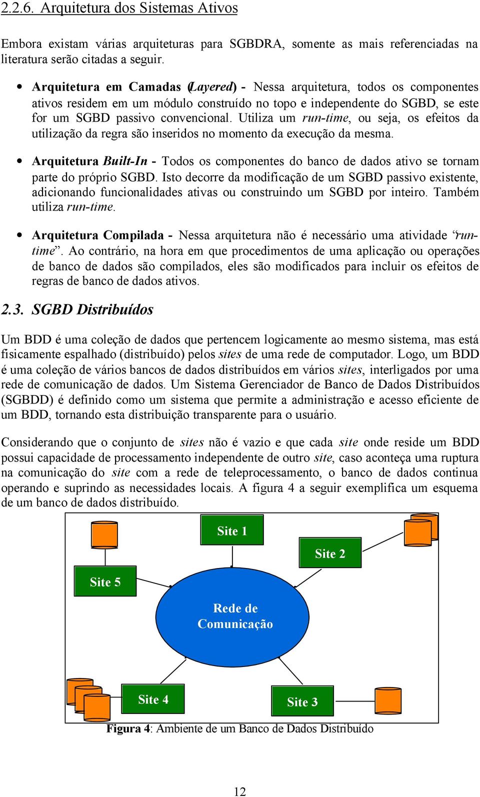 Utiliza um run-time, ou seja, os efeitos da utilização da regra são inseridos no momento da execução da mesma.