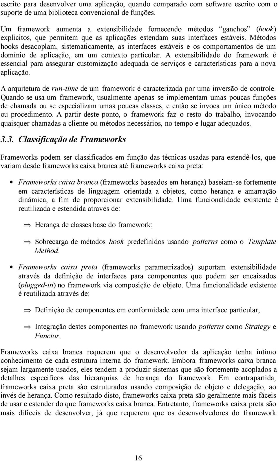 Métodos hooks desacoplam, sistematicamente, as interfaces estáveis e os comportamentos de um domínio de aplicação, em um contexto particular.