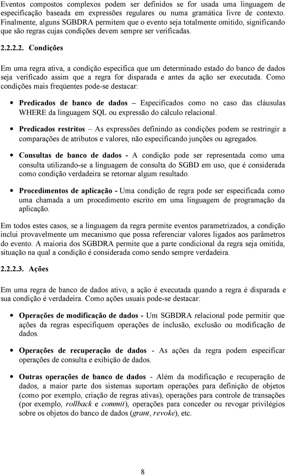 2.2.2. Condições Em uma regra ativa, a condição especifica que um determinado estado do banco de dados seja verificado assim que a regra for disparada e antes da ação ser executada.