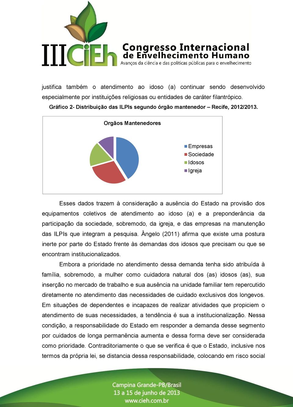 Orgãos Mantenedores Empresas Sociedade Idosos Igreja Esses dados trazem à consideração a ausência do Estado na provisão dos equipamentos coletivos de atendimento ao idoso (a) e a preponderância da