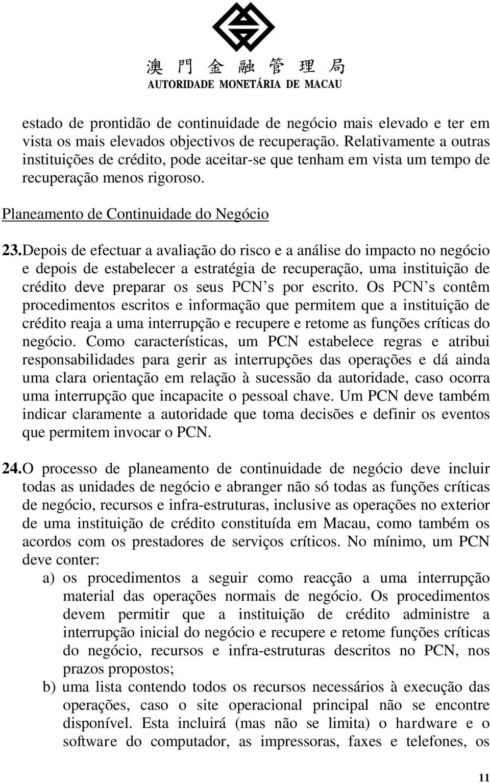 Depois de efectuar a avaliação do risco e a análise do impacto no negócio e depois de estabelecer a estratégia de recuperação, uma instituição de crédito deve preparar os seus PCN s por escrito.