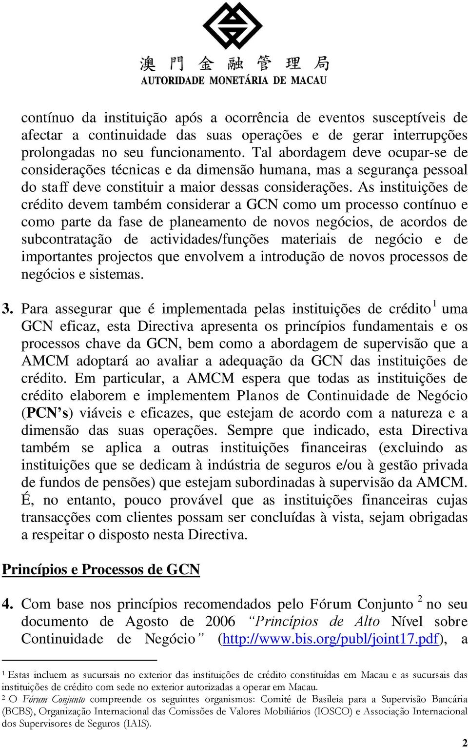 As instituições de crédito devem também considerar a GCN como um processo contínuo e como parte da fase de planeamento de novos negócios, de acordos de subcontratação de actividades/funções materiais