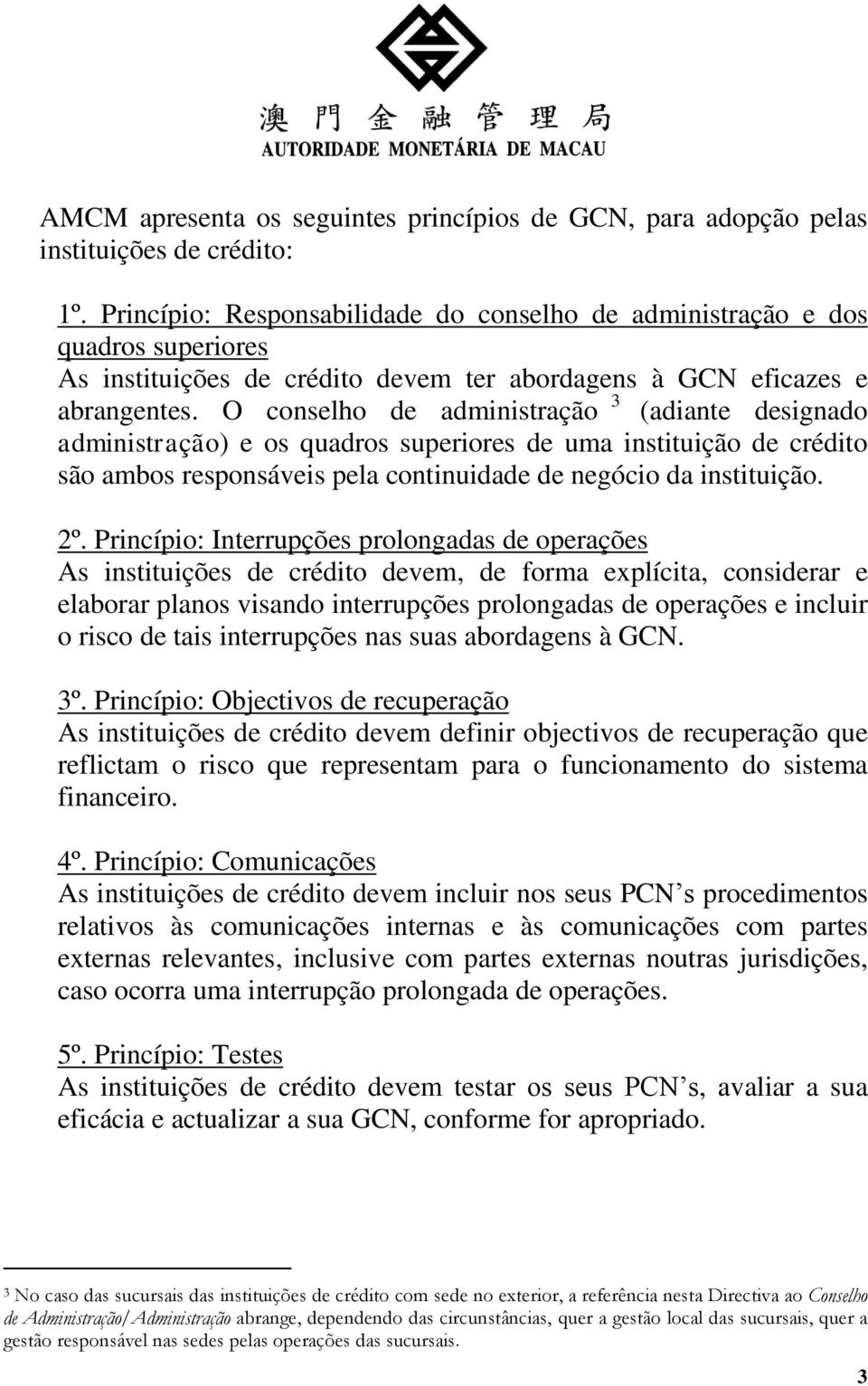 O conselho de administração 3 (adiante designado administração) e os quadros superiores de uma instituição de crédito são ambos responsáveis pela continuidade de negócio da instituição. 2º.